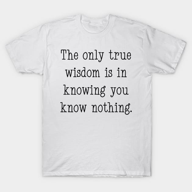 The only true wisdom is in knowing you know nothing T-Shirt by Suprise MF